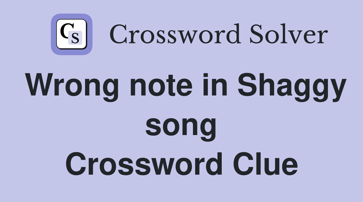 Wrong note in Shaggy song Crossword Clue