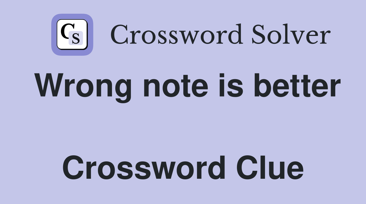 Wrong note is better  Crossword Clue