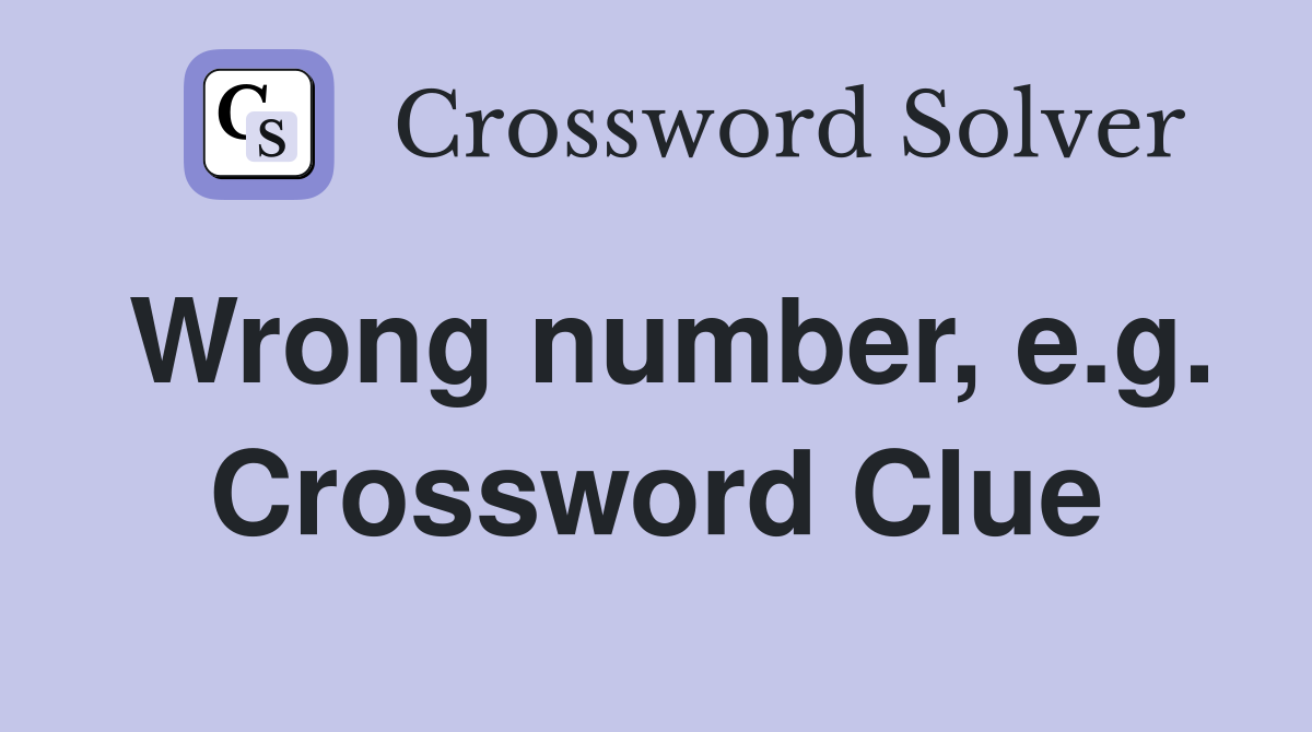 Wrong number, e.g. Crossword Clue