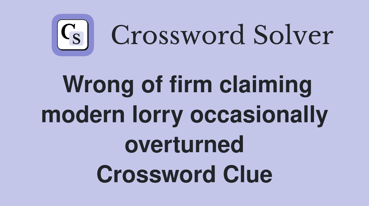 Wrong of firm claiming modern lorry occasionally overturned Crossword Clue
