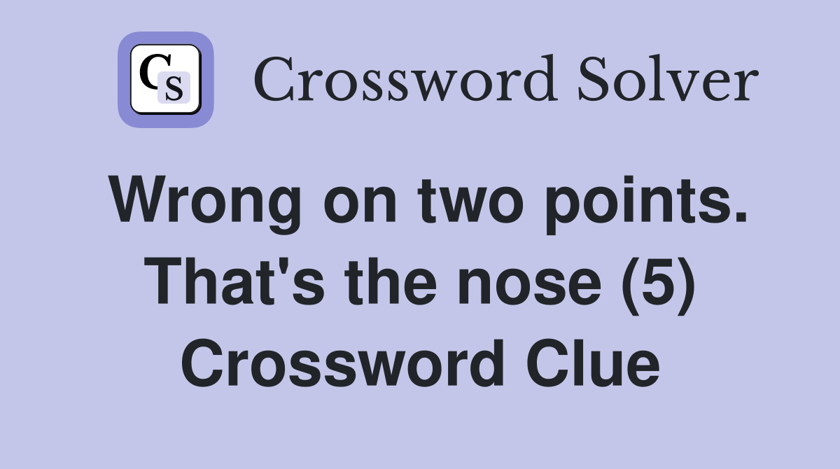 Wrong on two points. That's the nose (5) Crossword Clue