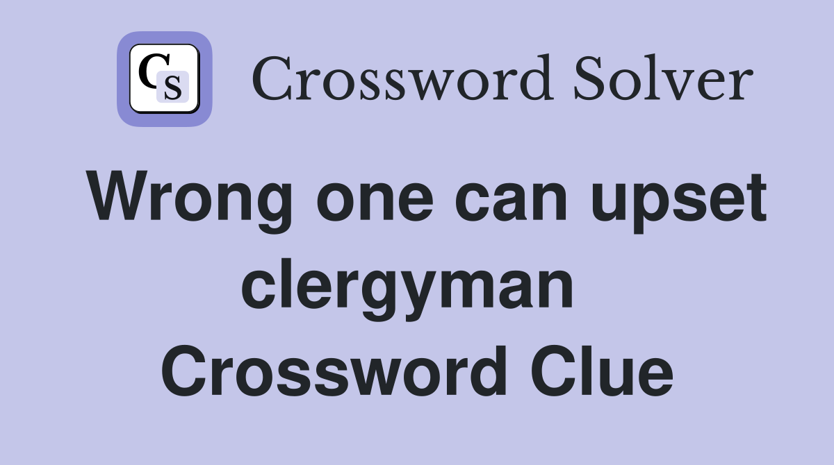 Wrong one can upset clergyman  Crossword Clue