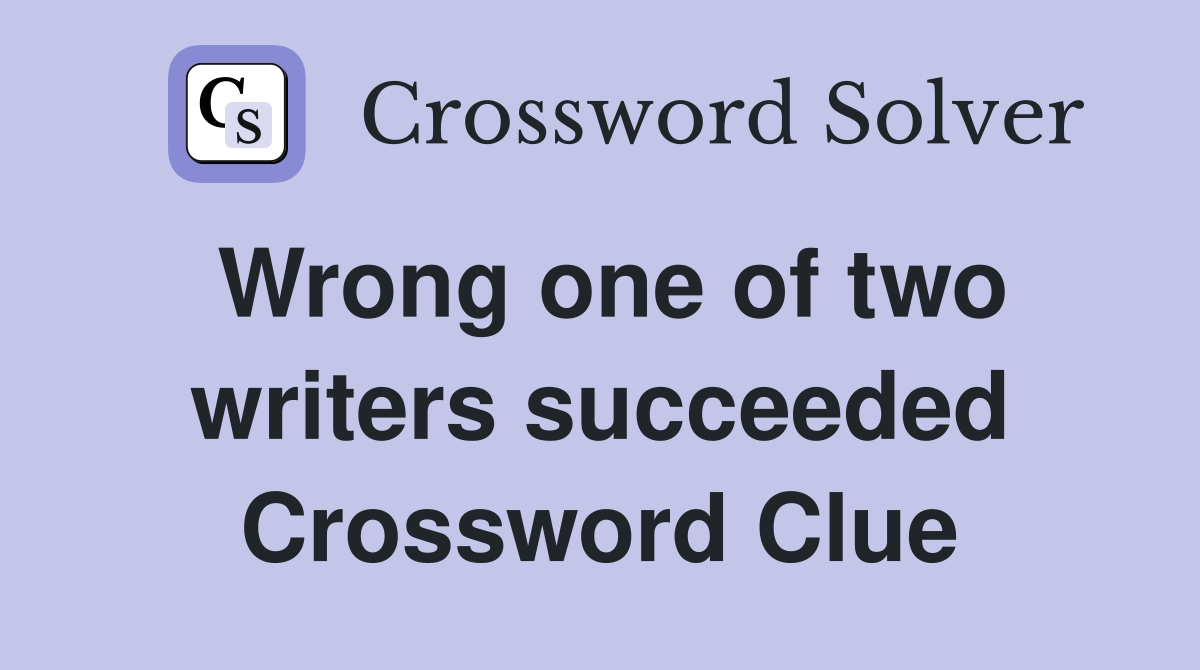 Wrong one of two writers succeeded Crossword Clue