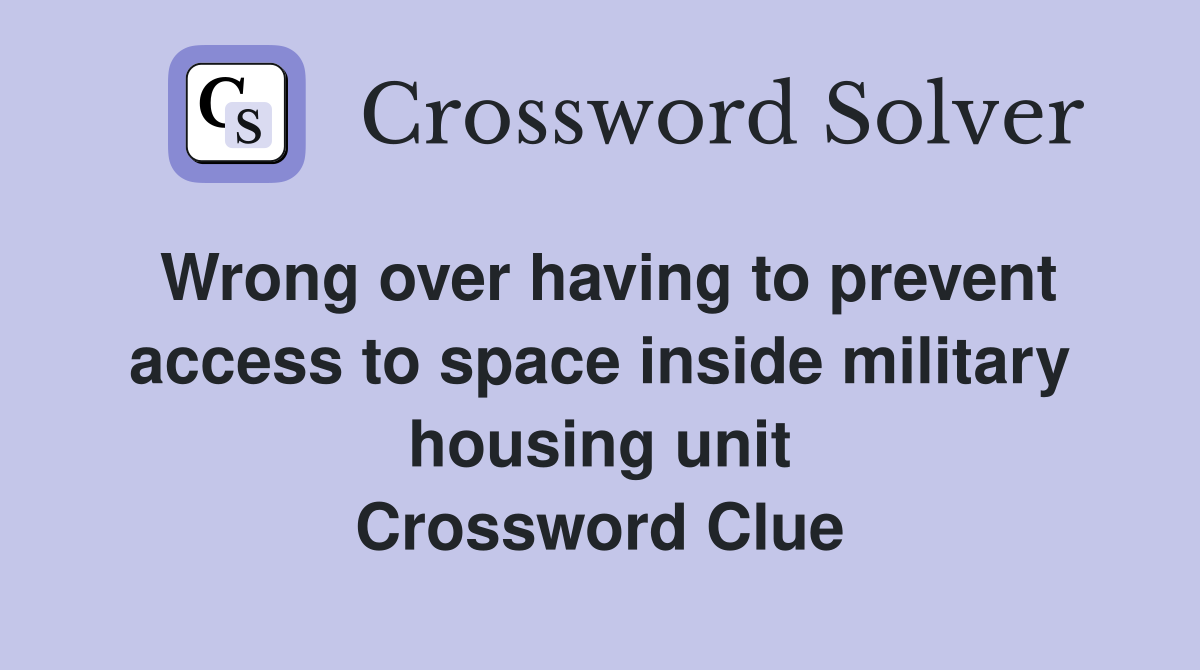Wrong over having to prevent access to space inside military housing unit Crossword Clue