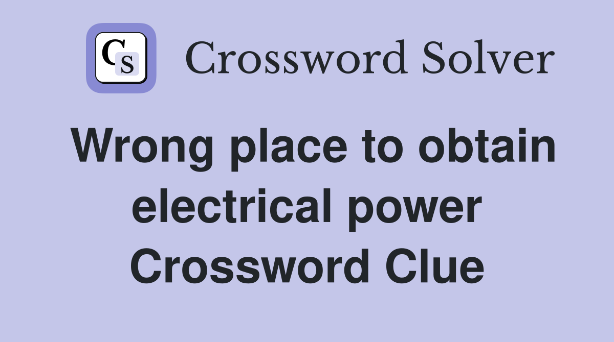 Wrong place to obtain electrical power Crossword Clue