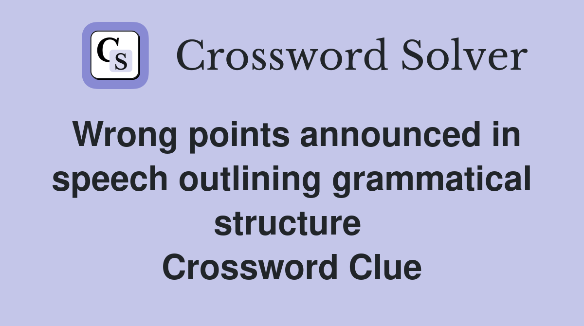 Wrong points announced in speech outlining grammatical structure  Crossword Clue