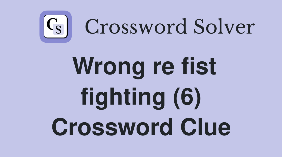 Wrong re fist fighting (6) Crossword Clue
