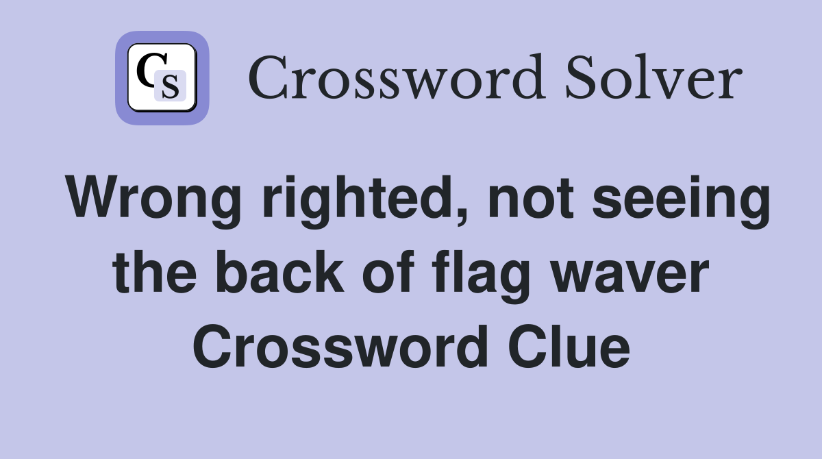 Wrong righted, not seeing the back of flag waver Crossword Clue