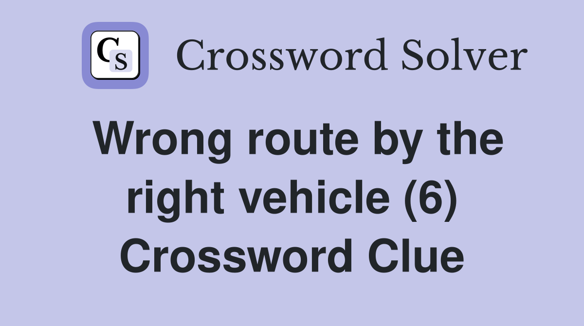 Wrong route by the right vehicle (6) Crossword Clue