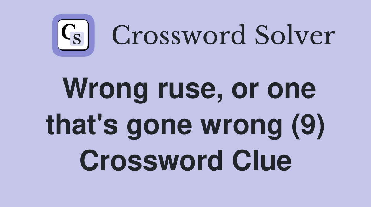 Wrong ruse, or one that's gone wrong (9) Crossword Clue