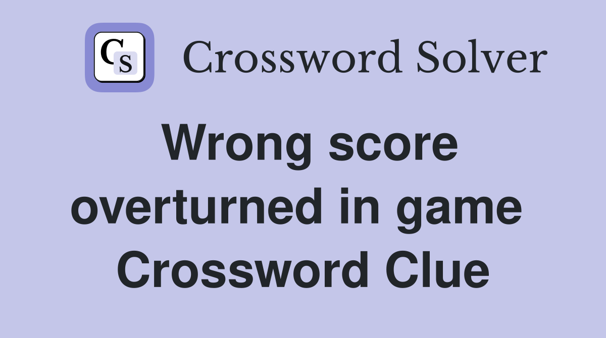 Wrong score overturned in game  Crossword Clue