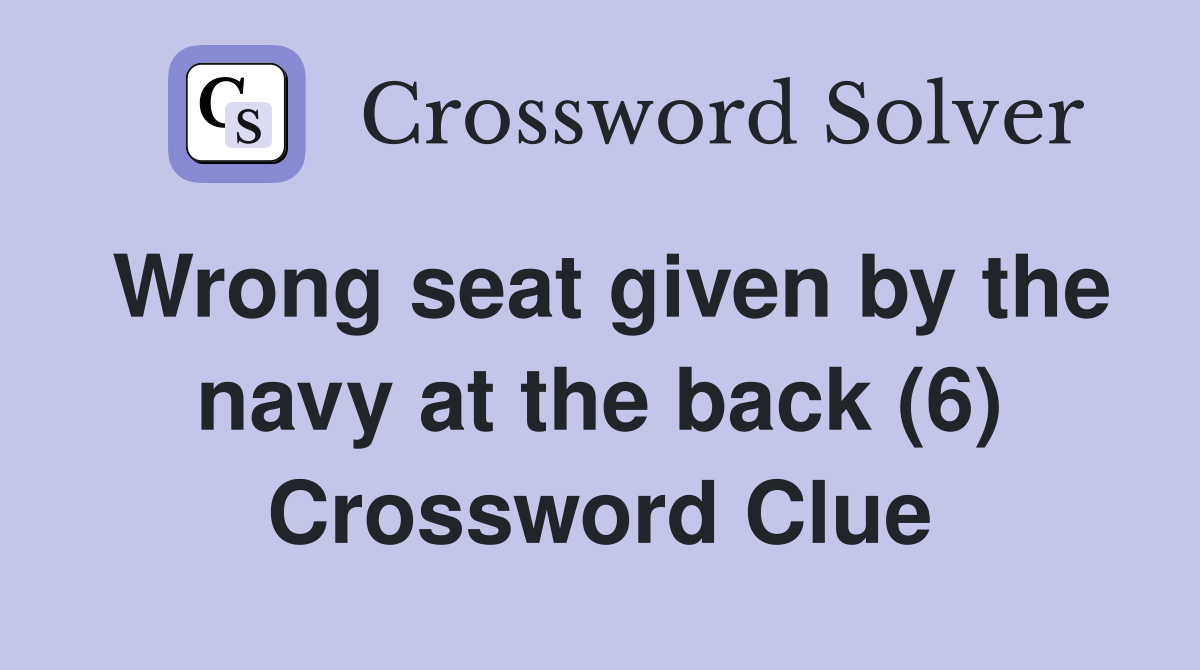 Wrong seat given by the navy at the back (6) Crossword Clue