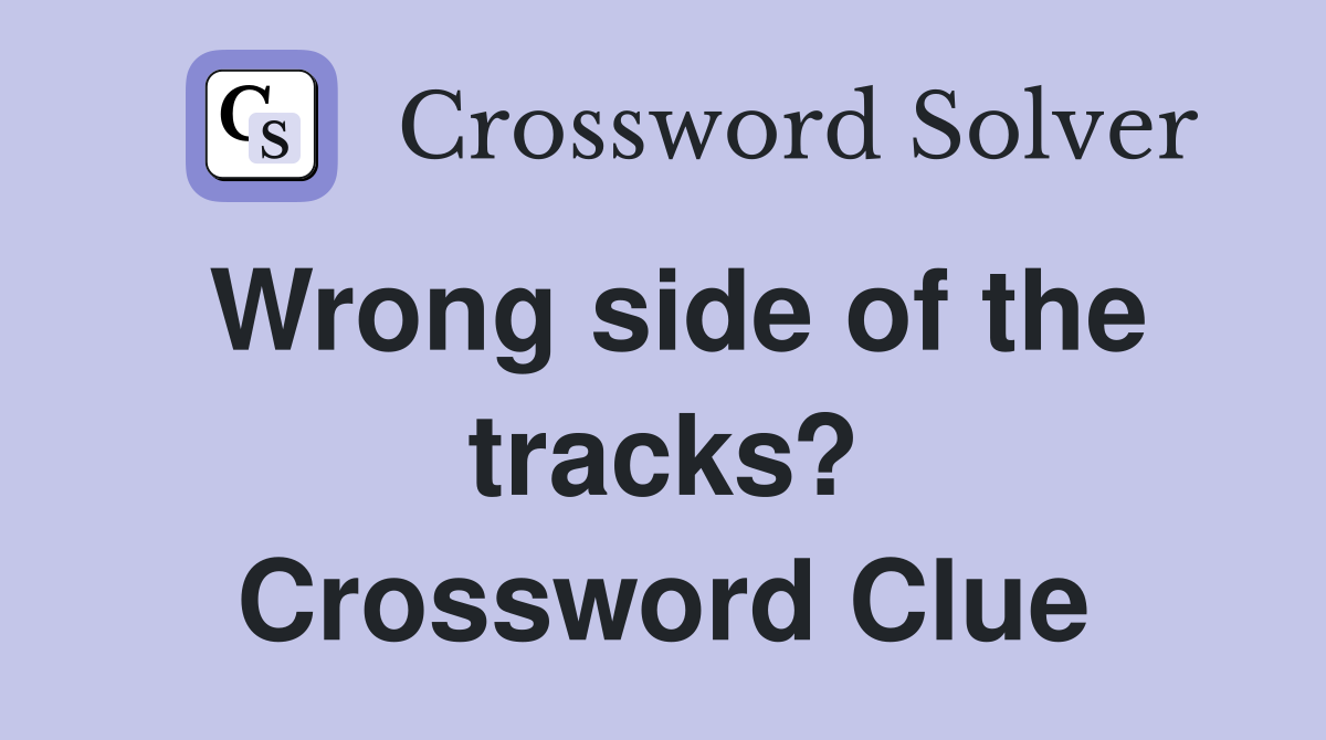 Wrong side of the tracks? Crossword Clue