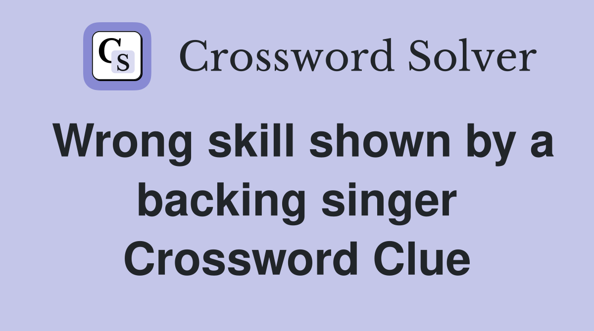 Wrong skill shown by a backing singer Crossword Clue