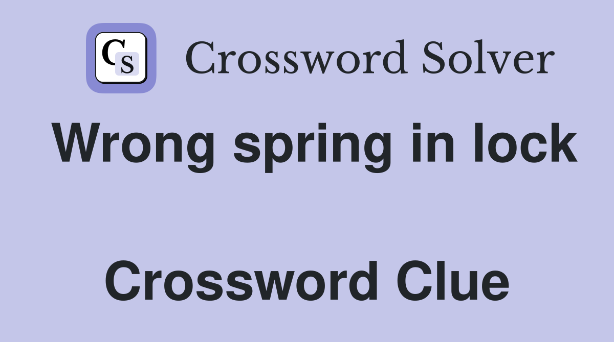 Wrong spring in lock  Crossword Clue