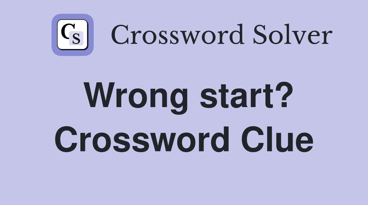 Wrong start? Crossword Clue
