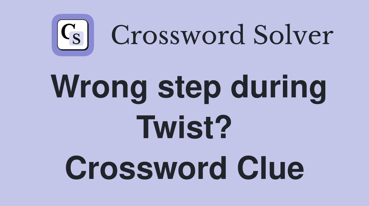 Wrong step during Twist? Crossword Clue