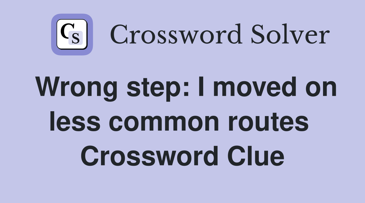 Wrong step: I moved on less common routes  Crossword Clue