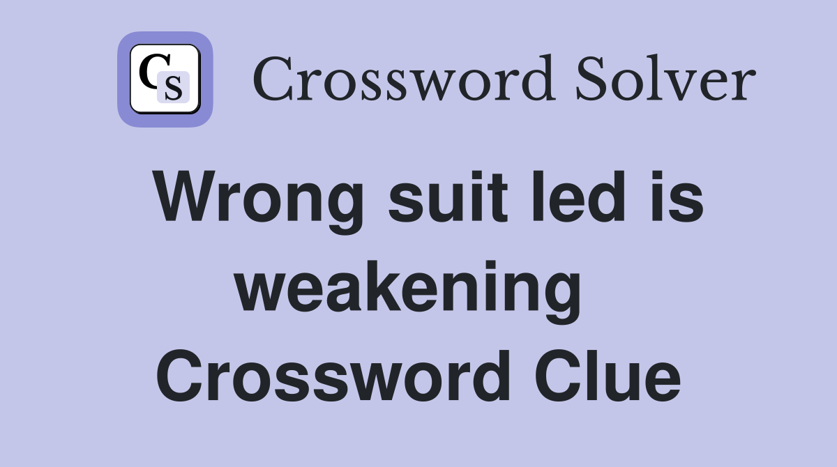 Wrong suit led is weakening  Crossword Clue