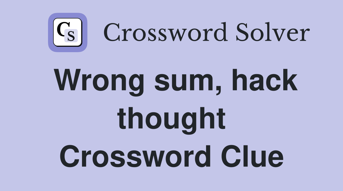 Wrong sum, hack thought Crossword Clue