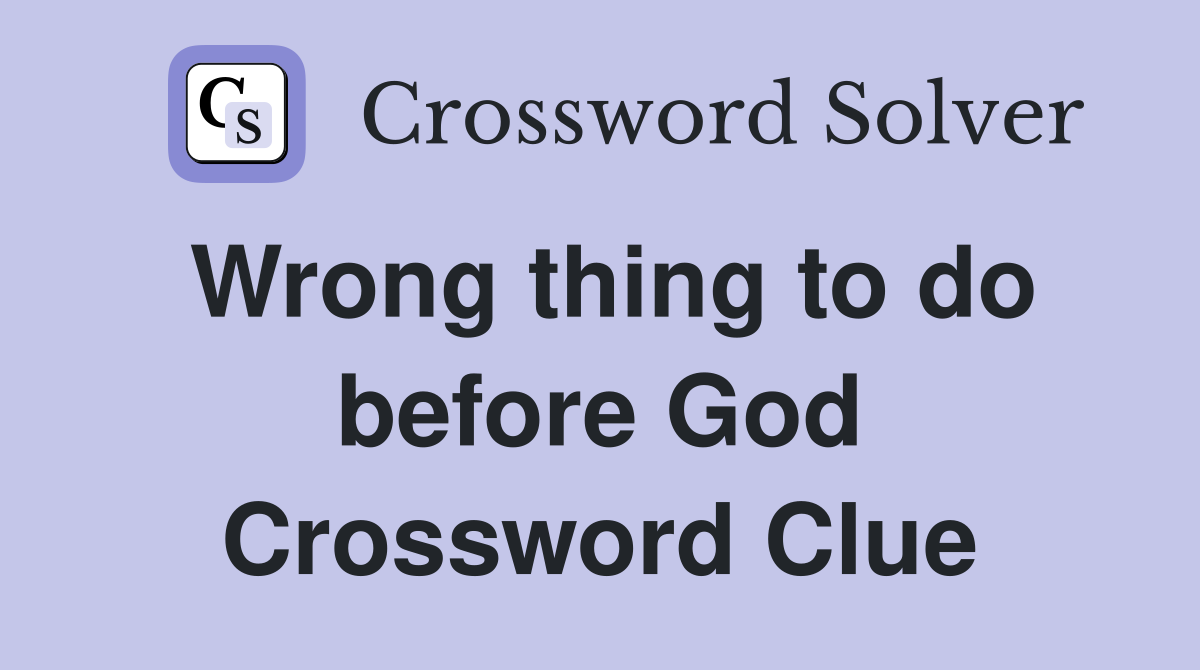 Wrong thing to do before God Crossword Clue