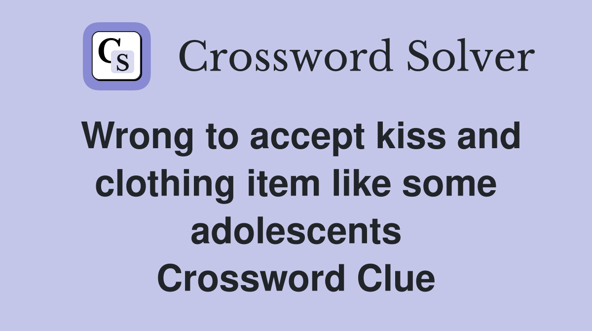 Wrong to accept kiss and clothing item like some adolescents Crossword Clue