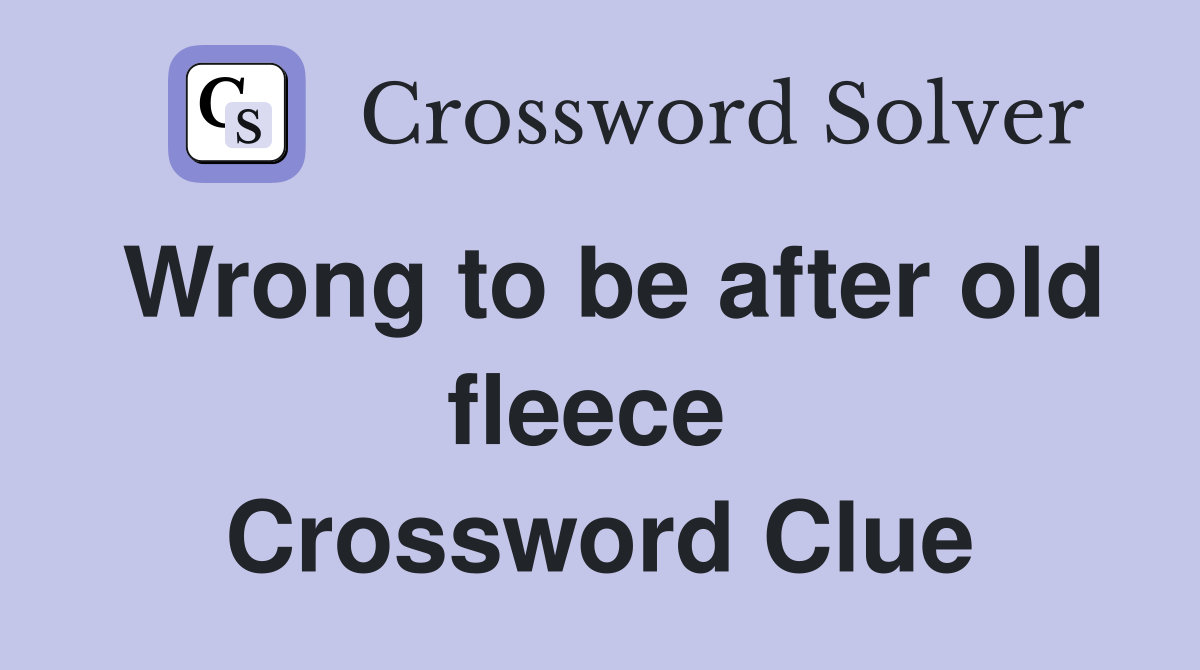 Wrong to be after old fleece  Crossword Clue