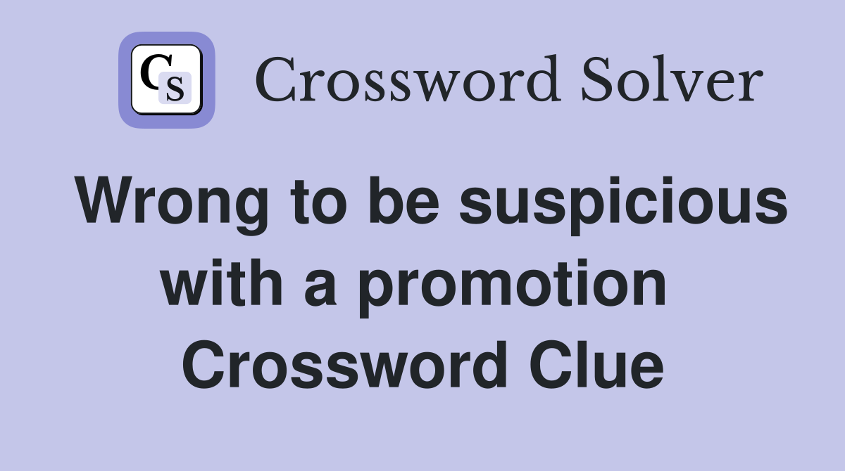 Wrong to be suspicious with a promotion  Crossword Clue
