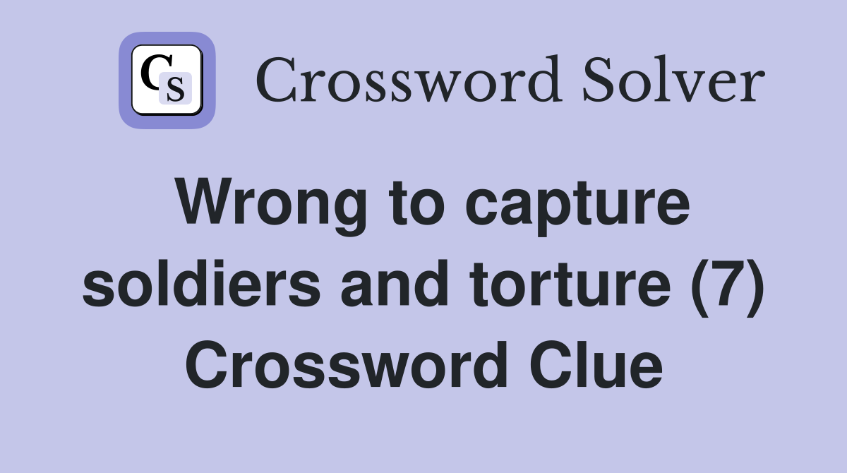Wrong to capture soldiers and torture (7) Crossword Clue