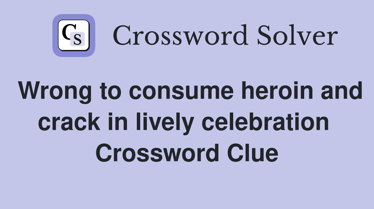 Wrong to consume heroin and crack in lively celebration  Crossword Clue