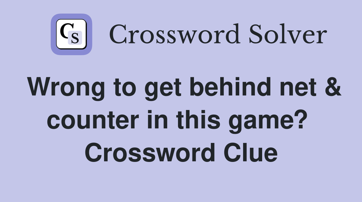 Wrong to get behind net & counter in this game?  Crossword Clue