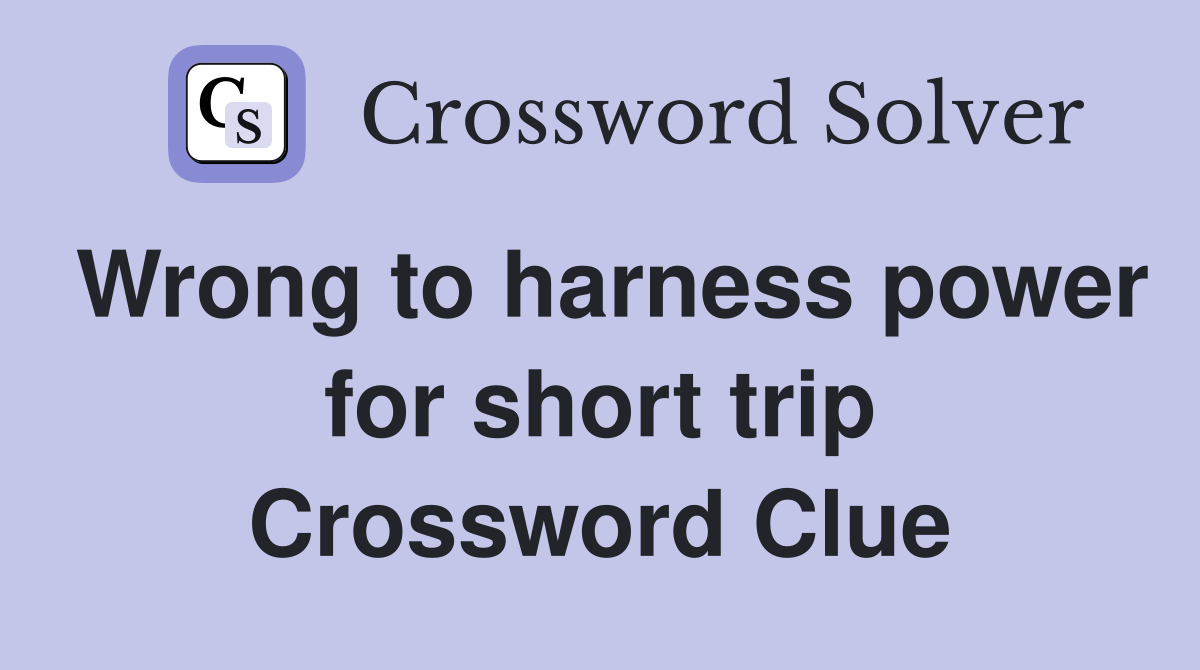 Wrong to harness power for short trip Crossword Clue