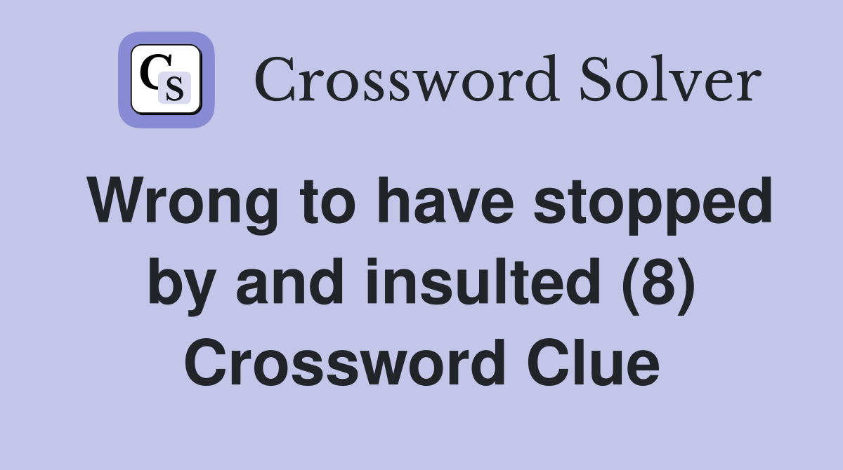 Wrong to have stopped by and insulted (8) Crossword Clue