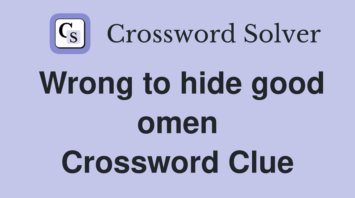 Wrong to hide good omen Crossword Clue