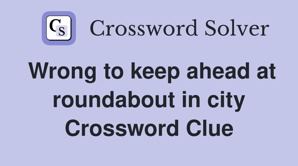 Wrong to keep ahead at roundabout in city Crossword Clue