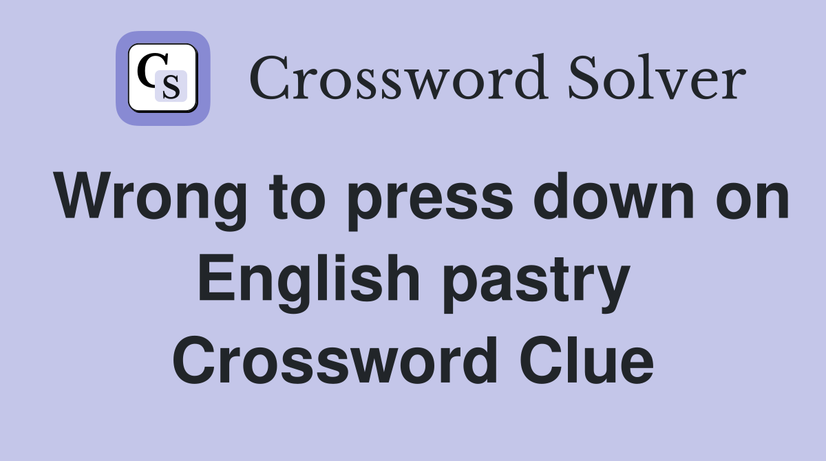 Wrong to press down on English pastry Crossword Clue