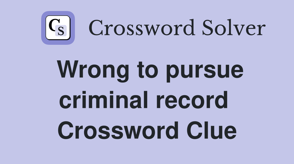 Wrong to pursue criminal record  Crossword Clue
