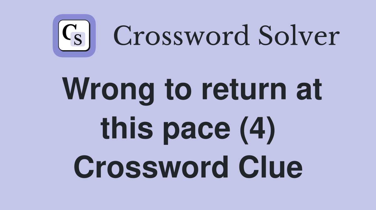 Wrong to return at this pace (4) Crossword Clue