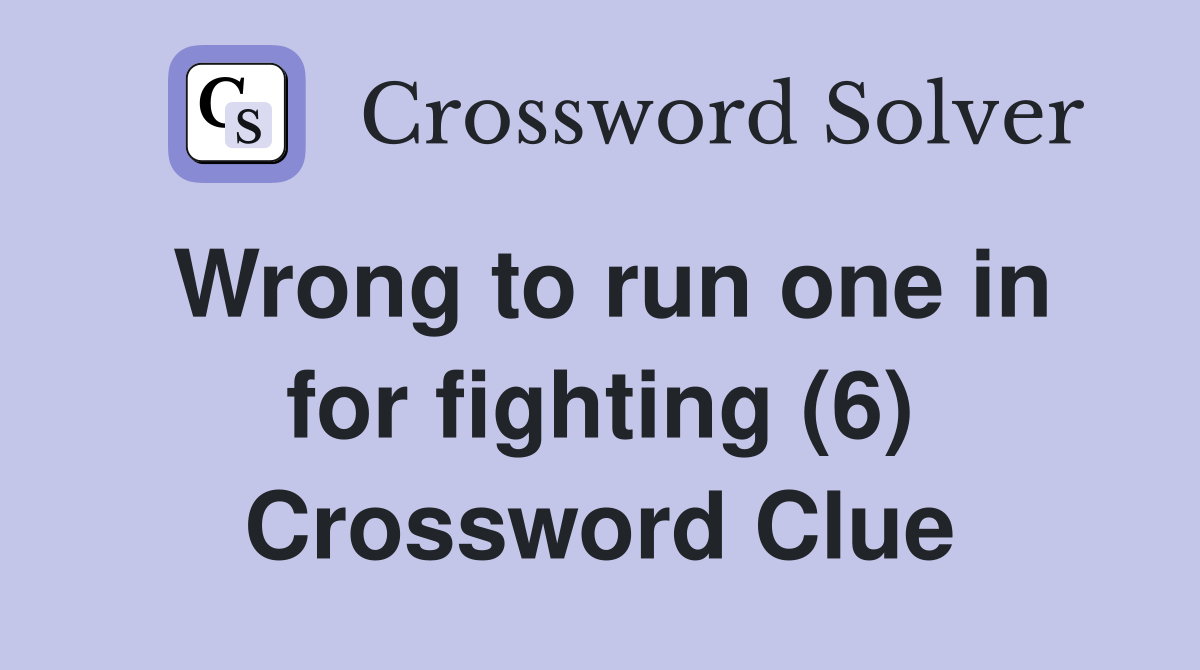Wrong to run one in for fighting (6) Crossword Clue