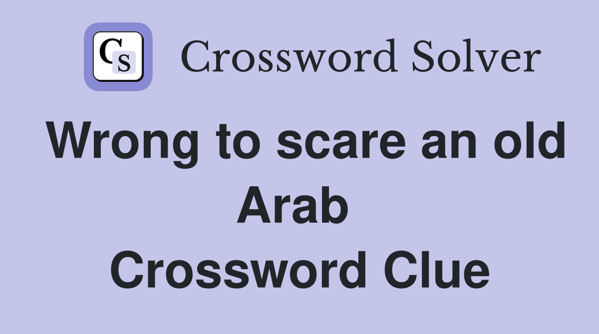 Wrong to scare an old Arab  Crossword Clue