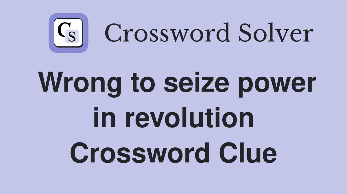 Wrong to seize power in revolution Crossword Clue