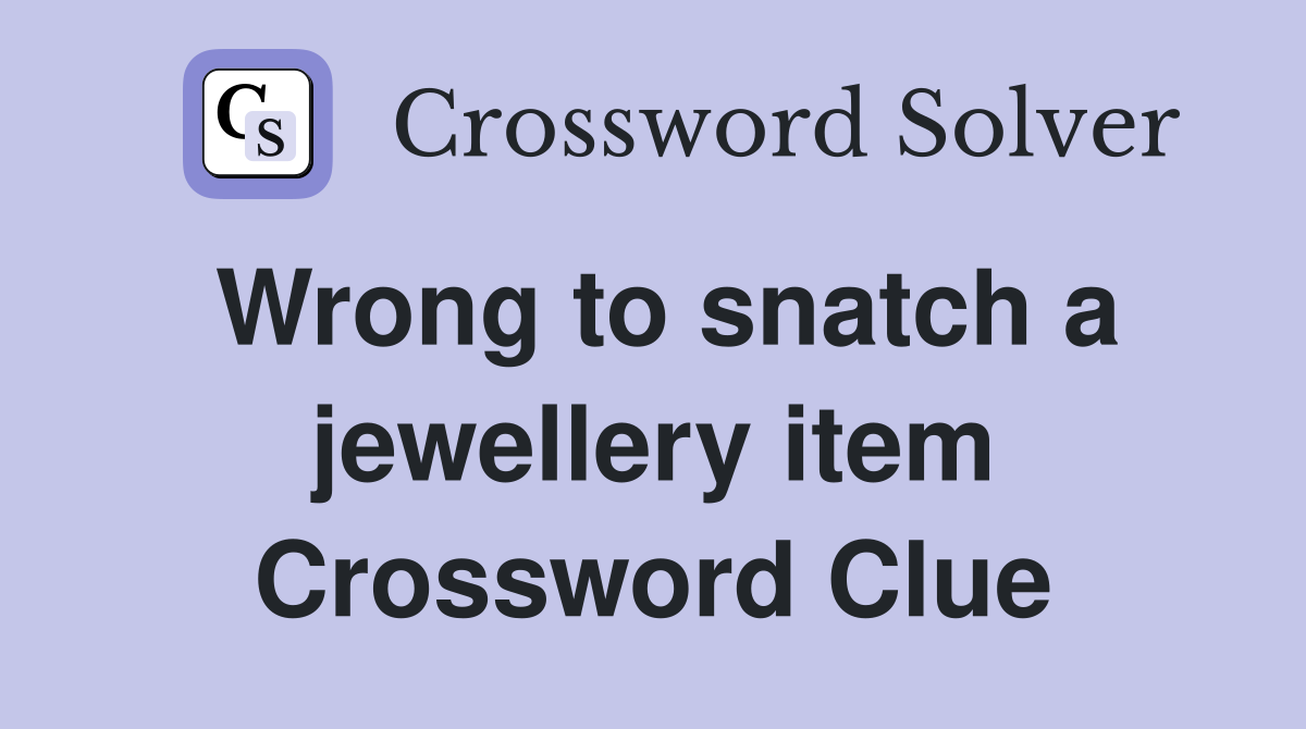 Wrong to snatch a jewellery item Crossword Clue