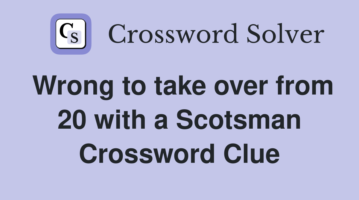 Wrong to take over from 20 with a Scotsman Crossword Clue