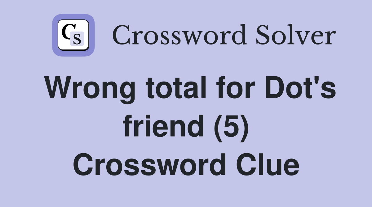 Wrong total for Dot's friend (5) Crossword Clue
