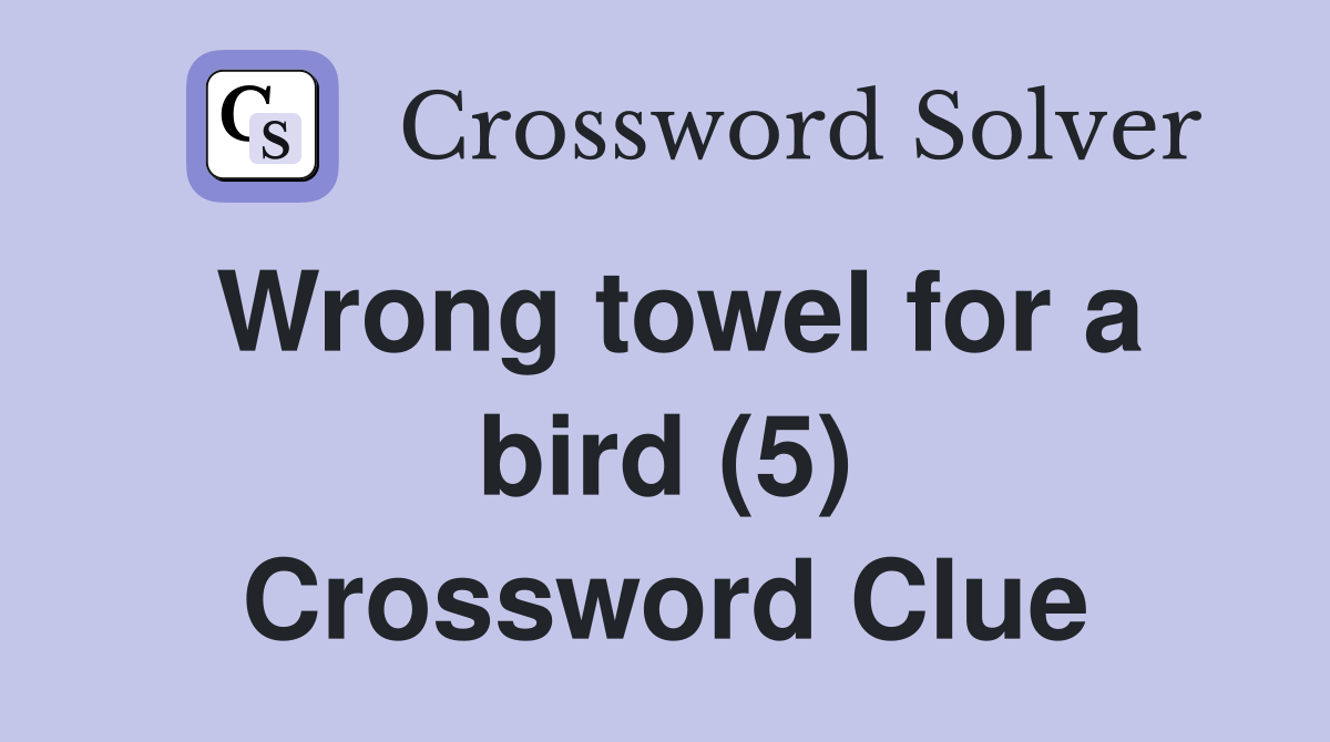 Wrong towel for a bird (5) Crossword Clue