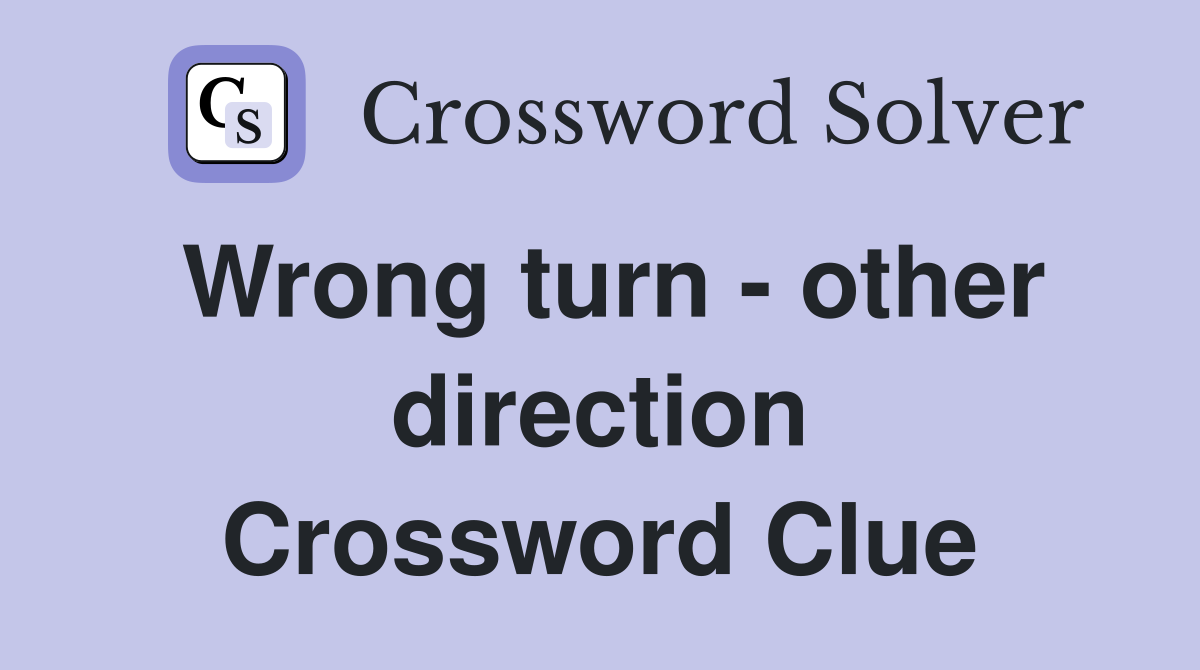Wrong turn - other direction Crossword Clue