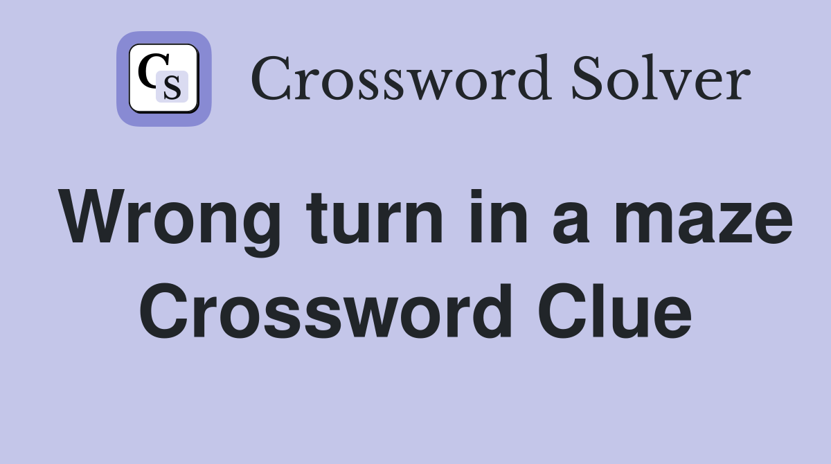 Wrong turn in a maze Crossword Clue