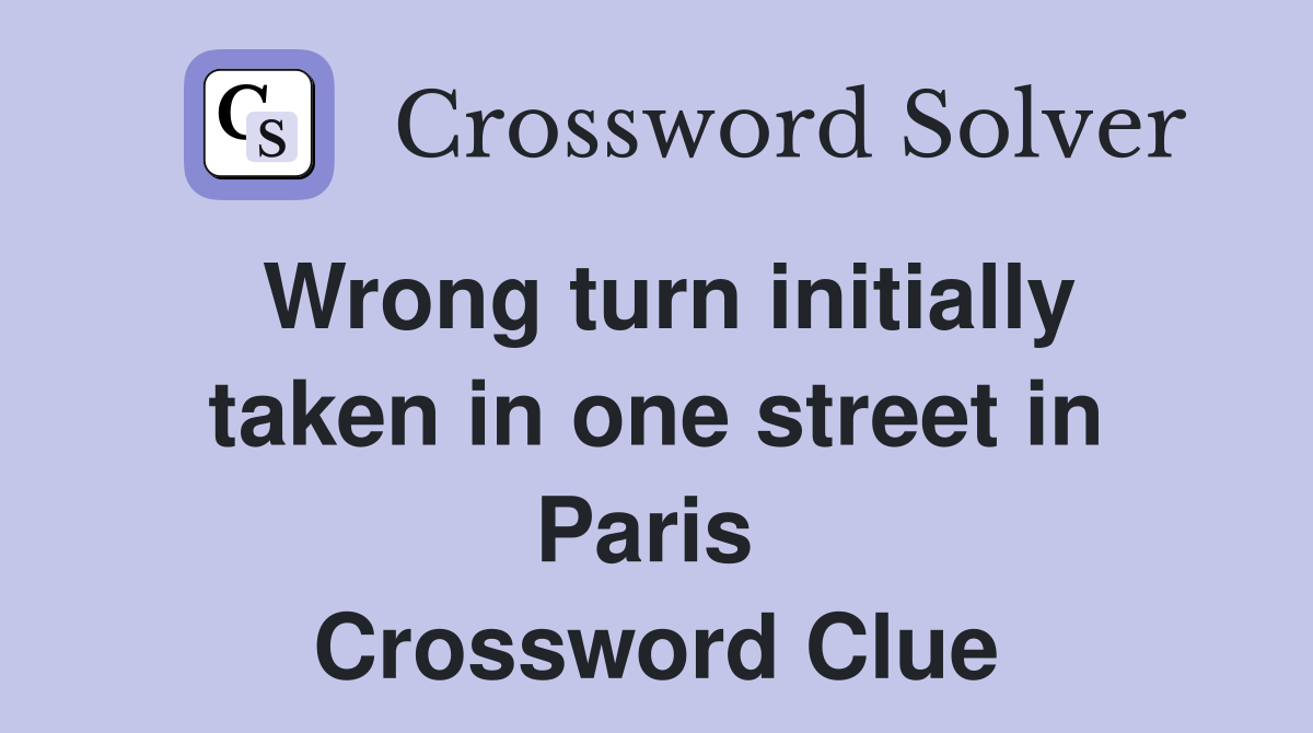 Wrong turn initially taken in one street in Paris  Crossword Clue
