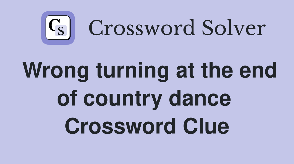 Wrong turning at the end of country dance  Crossword Clue