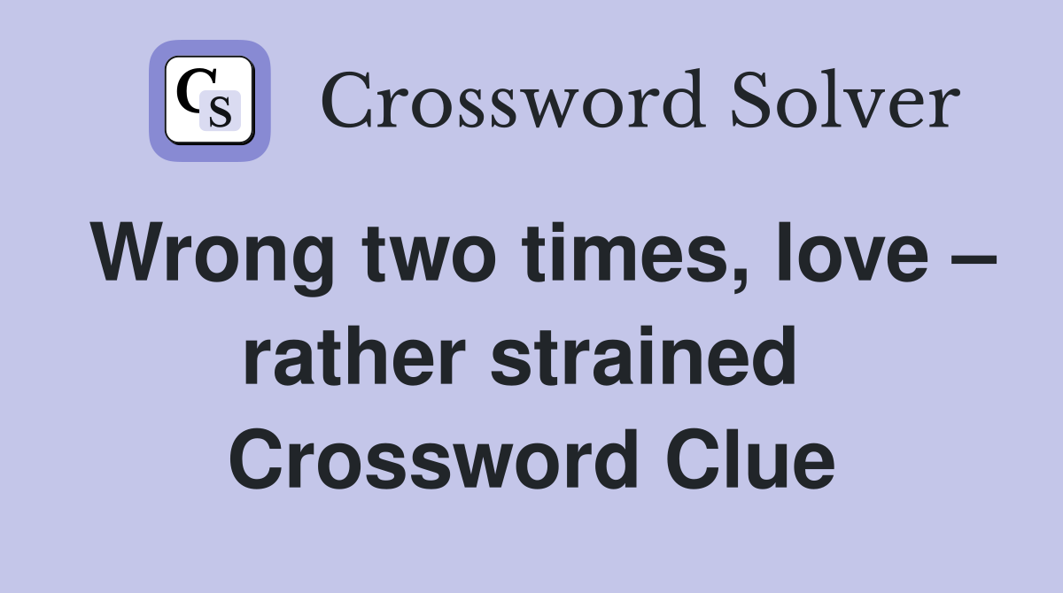 Wrong two times, love – rather strained  Crossword Clue